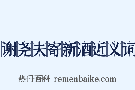 谢尧夫寄新酒近义词是什么意思的图片